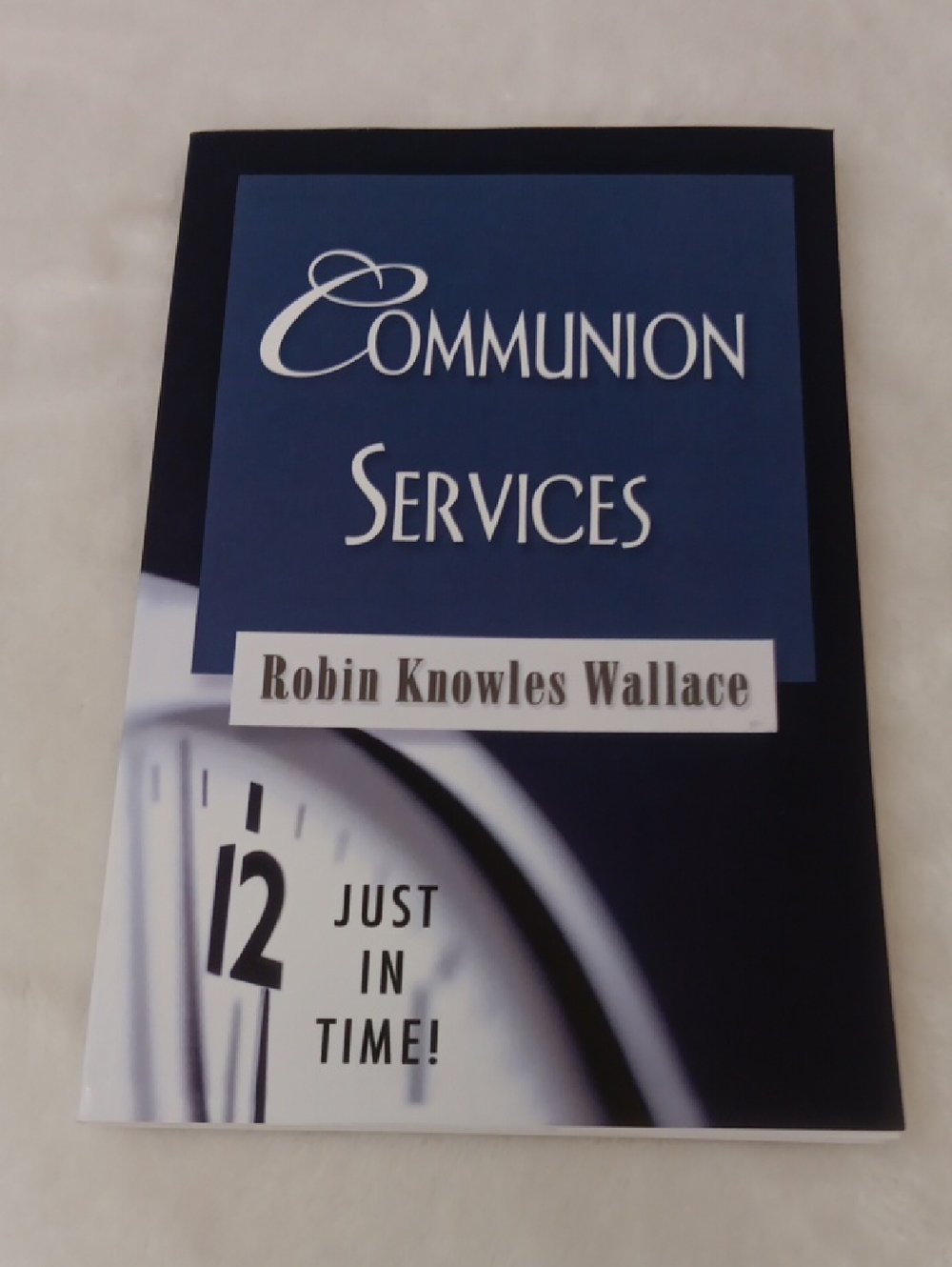 Communion Services: Just In Time! by Robin Knowles Wallace